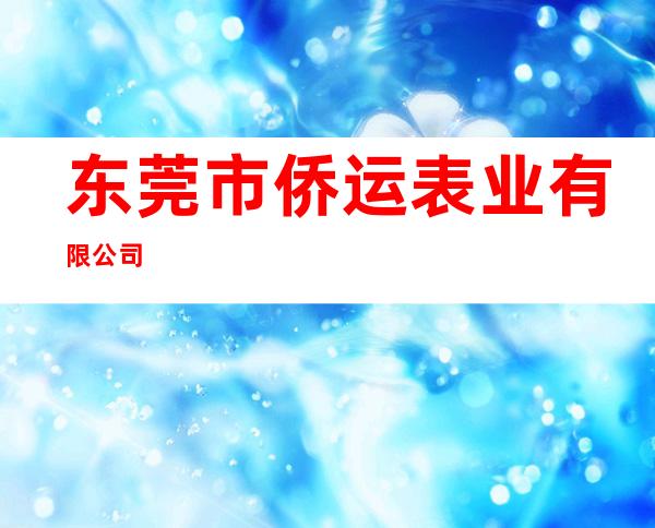 东莞市侨运表业有限公司