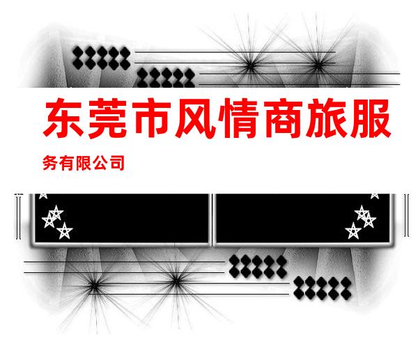 东莞市风情商旅服务有限公司
